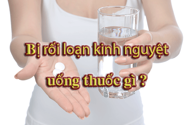 roi loan kinh nguyet uong thuoc gi